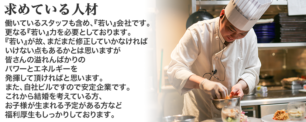 求めている人材 働いているスタッフも含め、『若い』会社です。更なる『若い』力を必要としております。『若い』が故、まだまだ修正していかなければいけない点もあるかとは思いますが皆さんの溢れんばかりのパワーとエネルギーを発揮して頂ければと思います。また、自社ビルですので安定企業です。これから結婚を考えている方、お子様が生まれる予定がある方など福利厚生もしっかりしております。